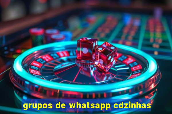 grupos de whatsapp cdzinhas